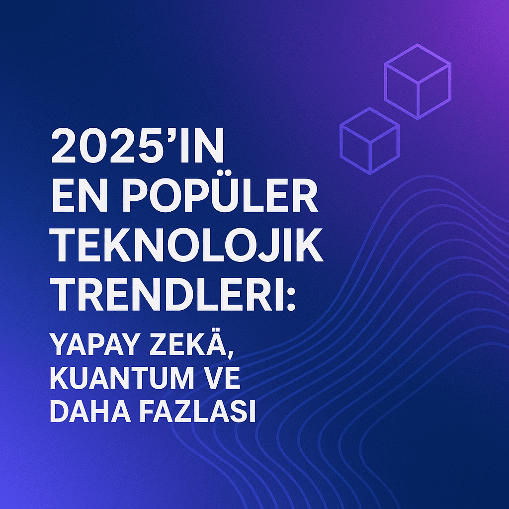2025’in En Popüler Teknolojik Trendleri